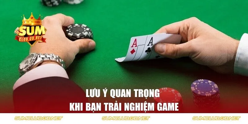 Lưu ý quan trọng khi bạn trải nghiệm game